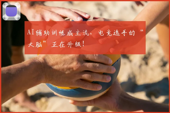 AI辅助训练成主流,电竞选手的“大脑”正在升级!