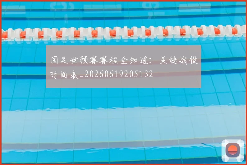 国足世预赛赛程全知道：关键战役时间表_20260619205132