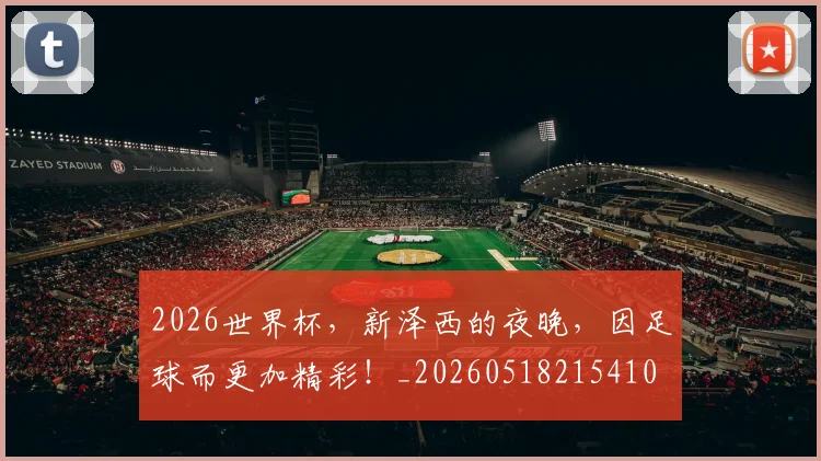 2026世界杯，新泽西的夜晚，因足球而更加精彩！_20260518215410