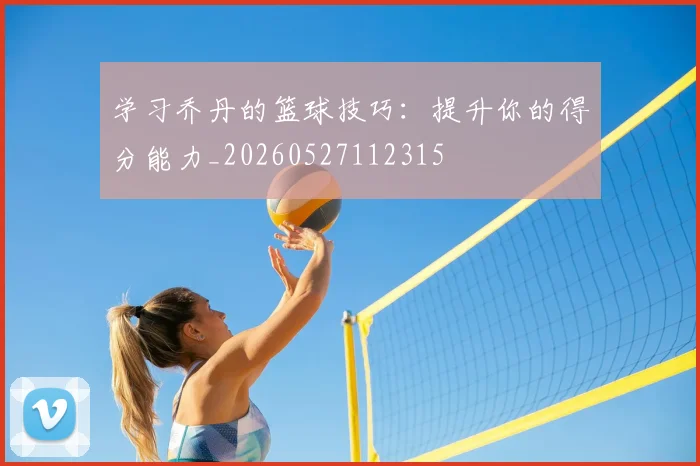 学习乔丹的篮球技巧:提升你的得分能力_20260527112315